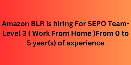 Amazon BLR is hiring For SEPO Team- Level 3 ( Work From Home )From 0 to 5 year(s) of experience